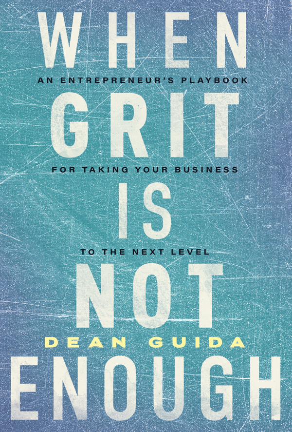 When Grit Is Not Enough An Entrepreneurs Playbook For Taking Your Business To The Next Level Dean Guida