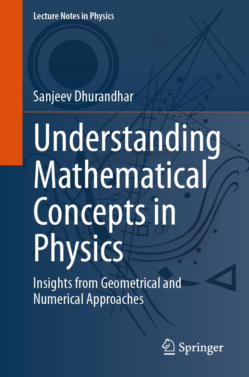 Understanding Mathematical Concepts In Physics Insights From Geometrical And Numerical Approaches 2024th Edition Sanjeev Dhurandhar