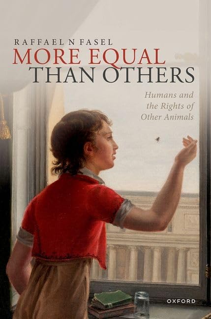 More Equal Than Others Humans And The Rights Of Other Animals 1st Edition Raffael N Fasel
