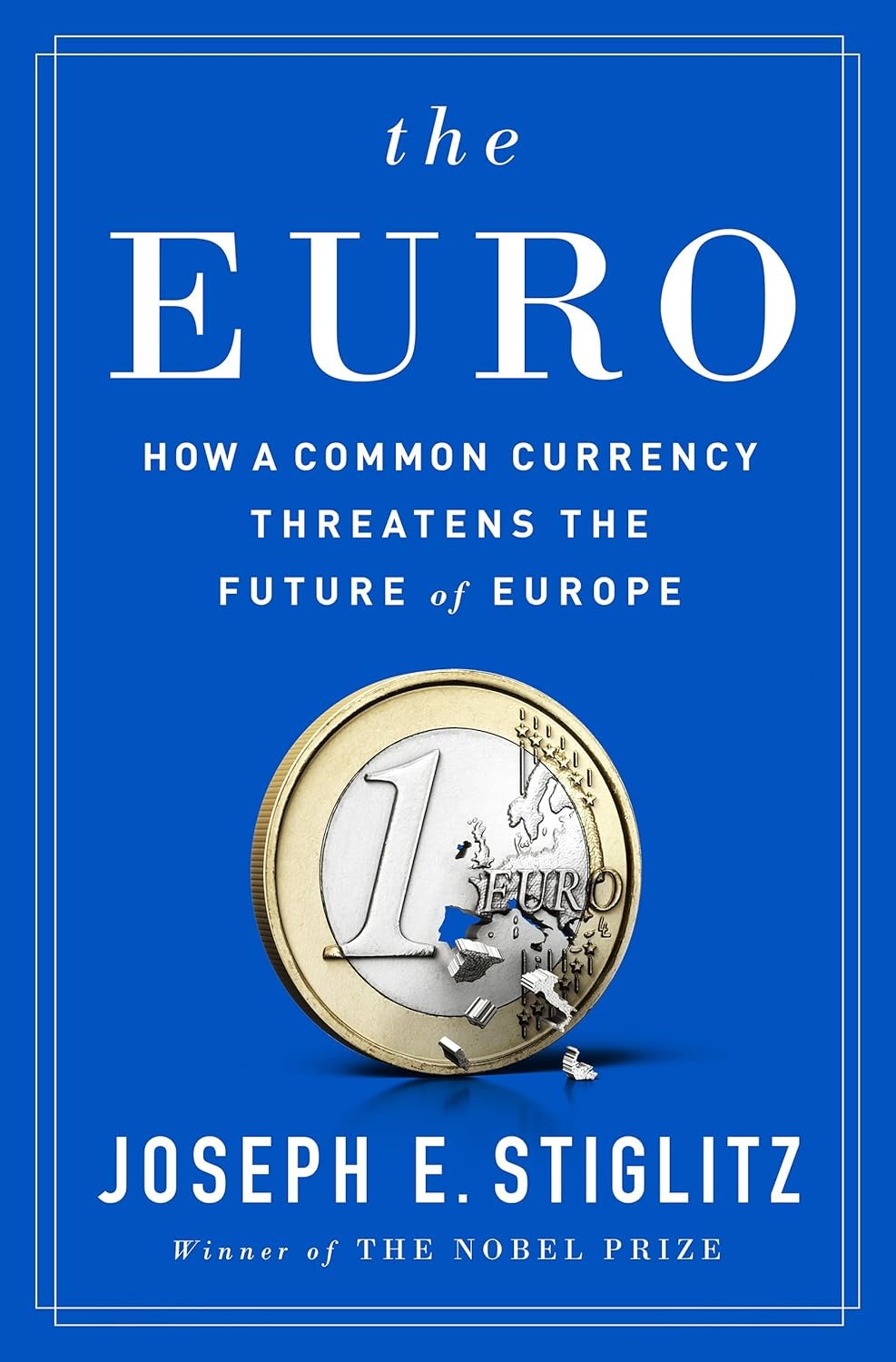 The Euro How A Common Currency Threatens The Future Of Europe Joseph E Stiglitz