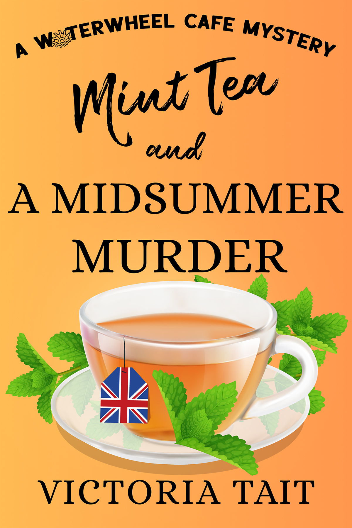 Mint Tea And A Midsummer Murder A British Cozy Murder Mystery With A Female Sleuth A Waterwheel Cafe Mystery Book 5 Victoria Tait