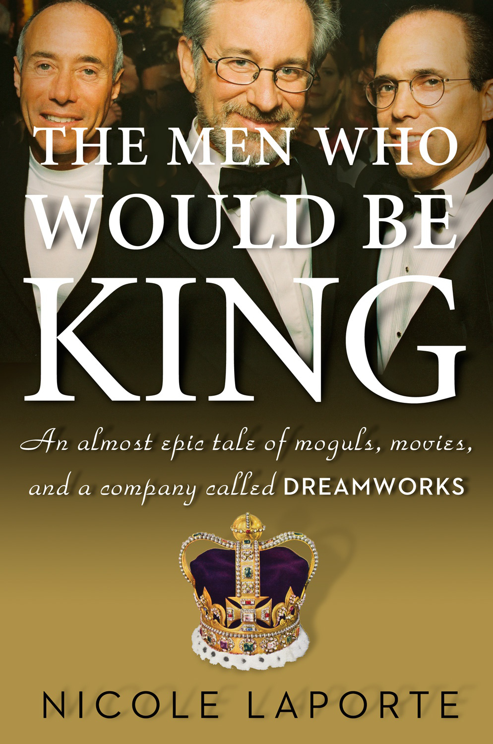 The Men Who Would Be King An Almost Epic Tale Of Moguls Movies And A Company Called Dreamworks Nicole Laporte