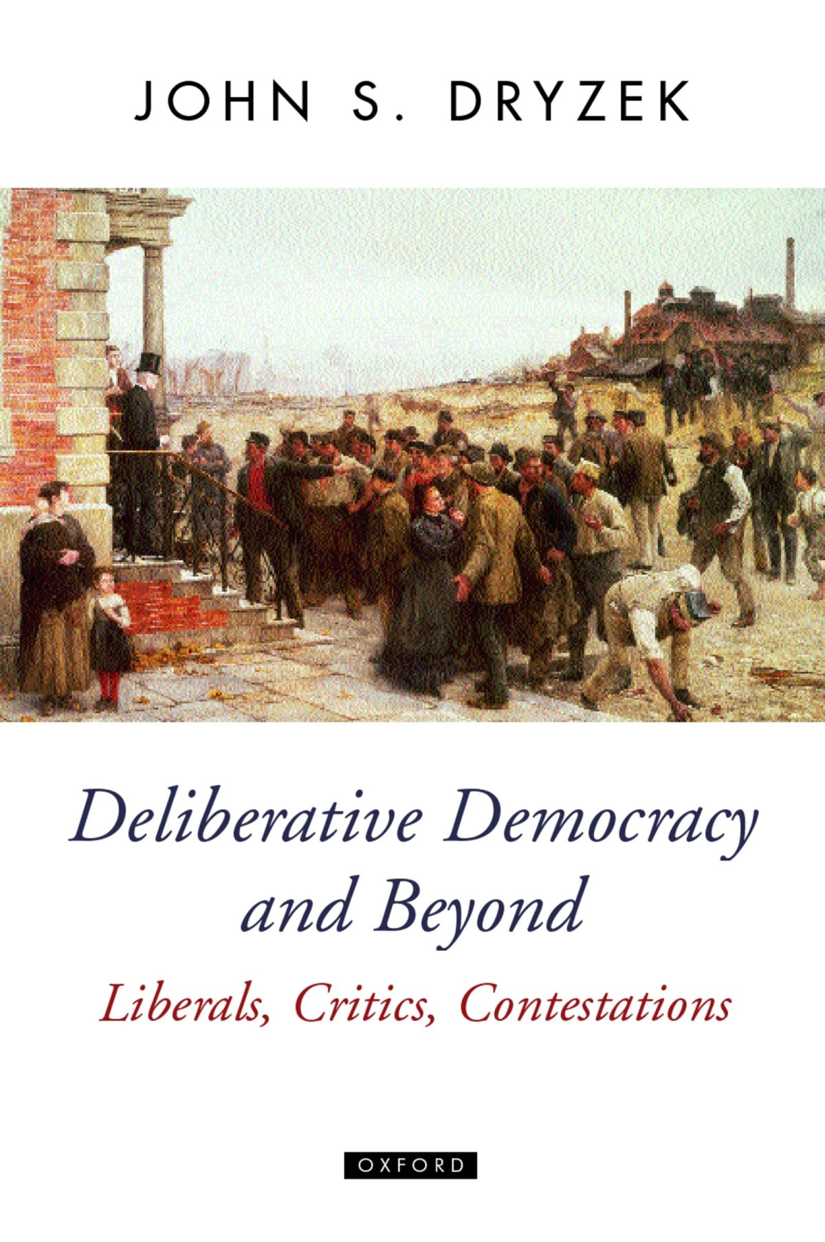 Deliberative Democracy And Beyond Liberals Critics Contestations 1st Edition John S Dryzek