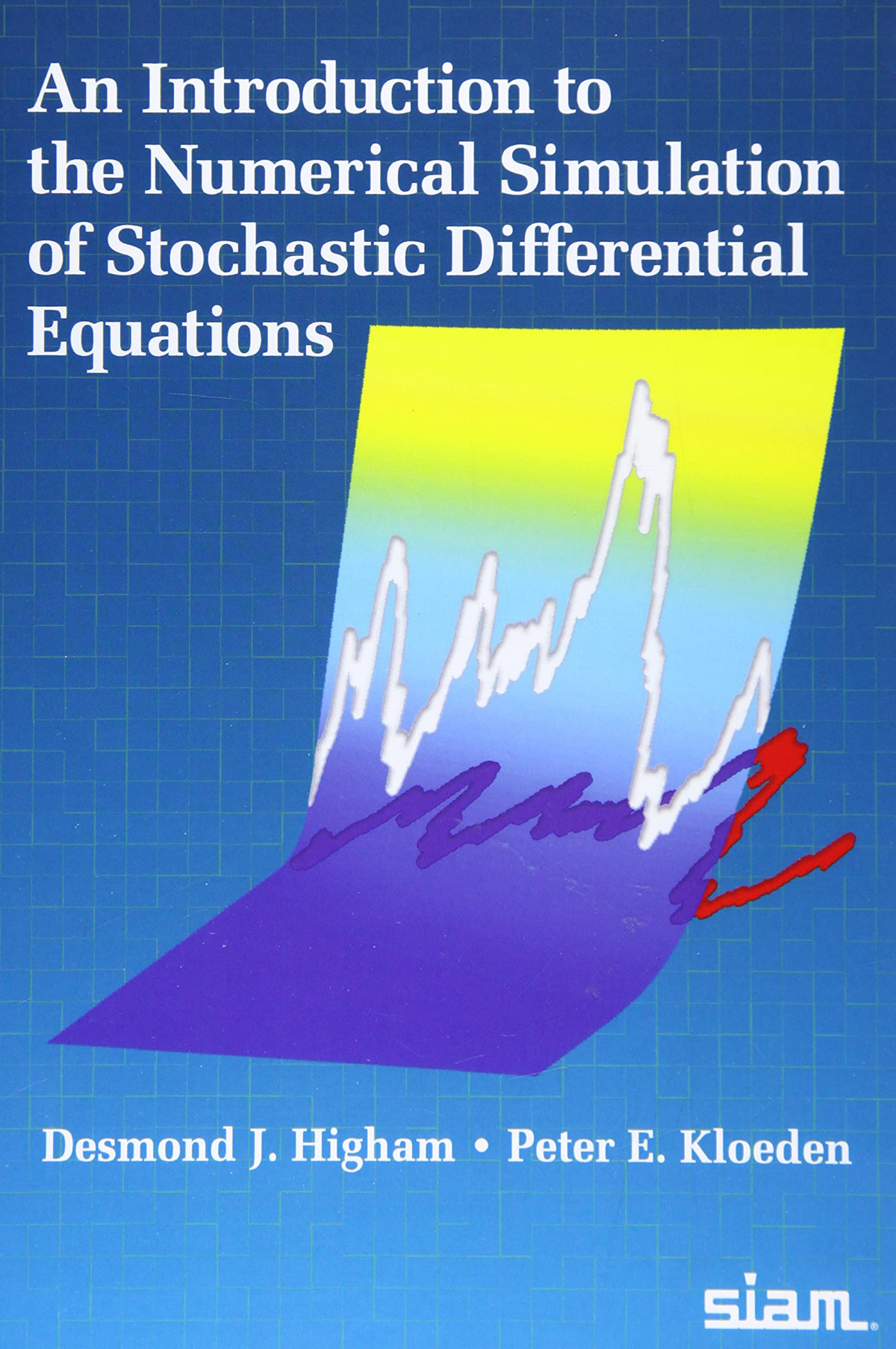 An Introduction To The Numerical Simulation Of Stochastic Differential Equations Desmond J Higham