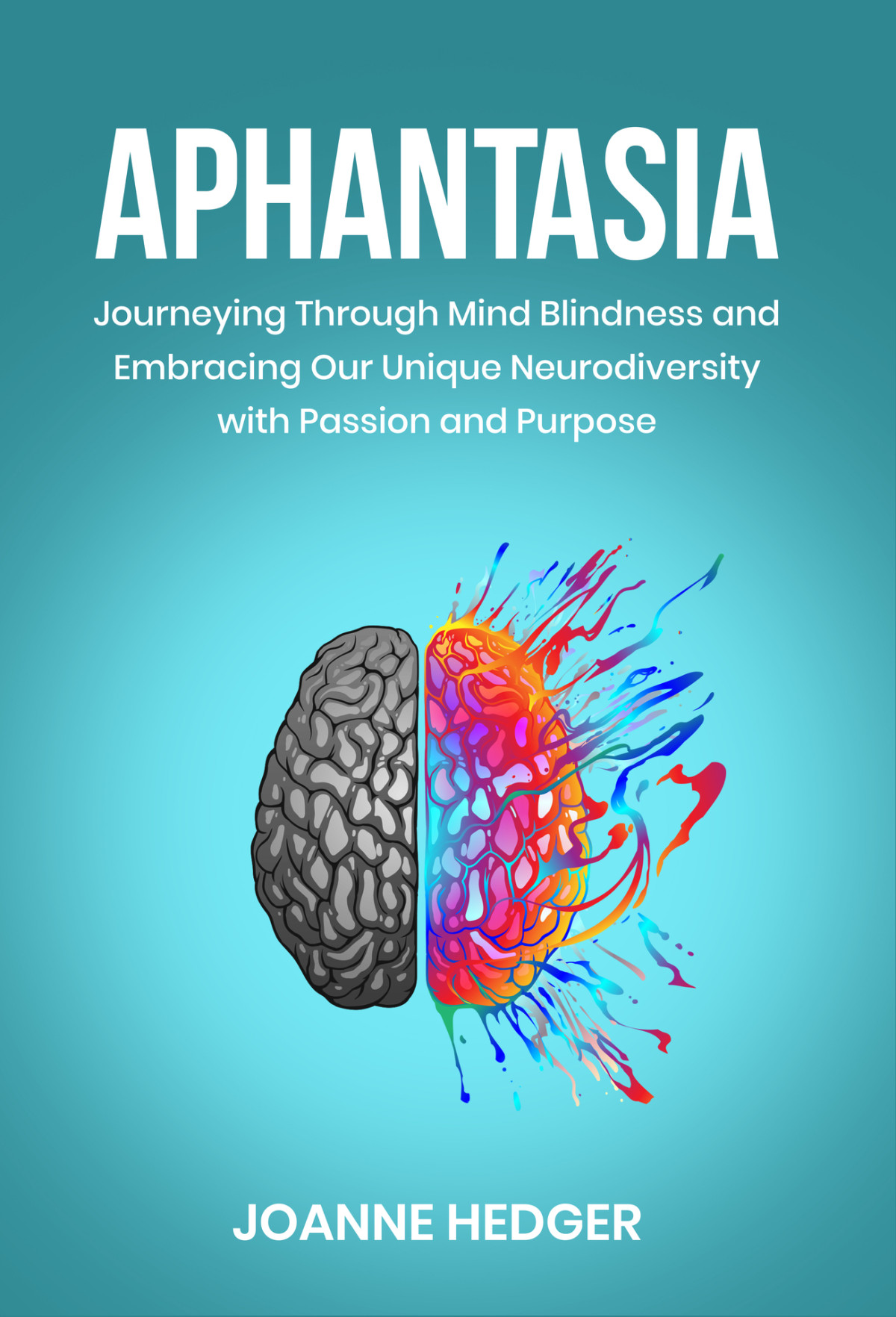Aphantasia Journeying Through Mind Blindness And Embracing Our Unique Neurodiversity With Passion And Purpose Hedger