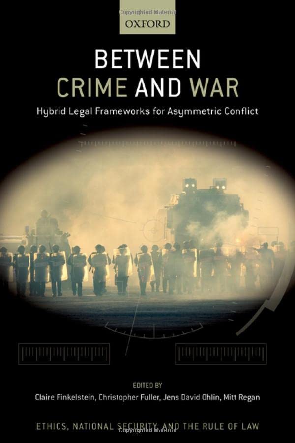 Between Crime And War Hybrid Legal Frameworks For Asymmetric Conflict Jens David Ohlin