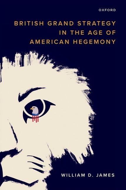 British Grand Strategy In The Age Of American Hegemony William D James