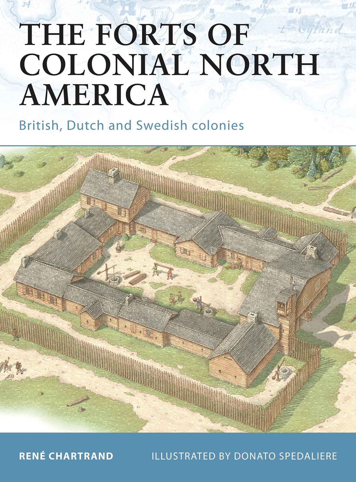 Fortress 101 The Forts Of Colonial North America British Dutch And Swedish Colonies Illustrated Rene Chartrand