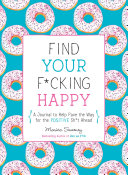 Find Your Fcking Happy A Journal To Help Pave The Way For Positive Sht Ahead Monica Sweeney