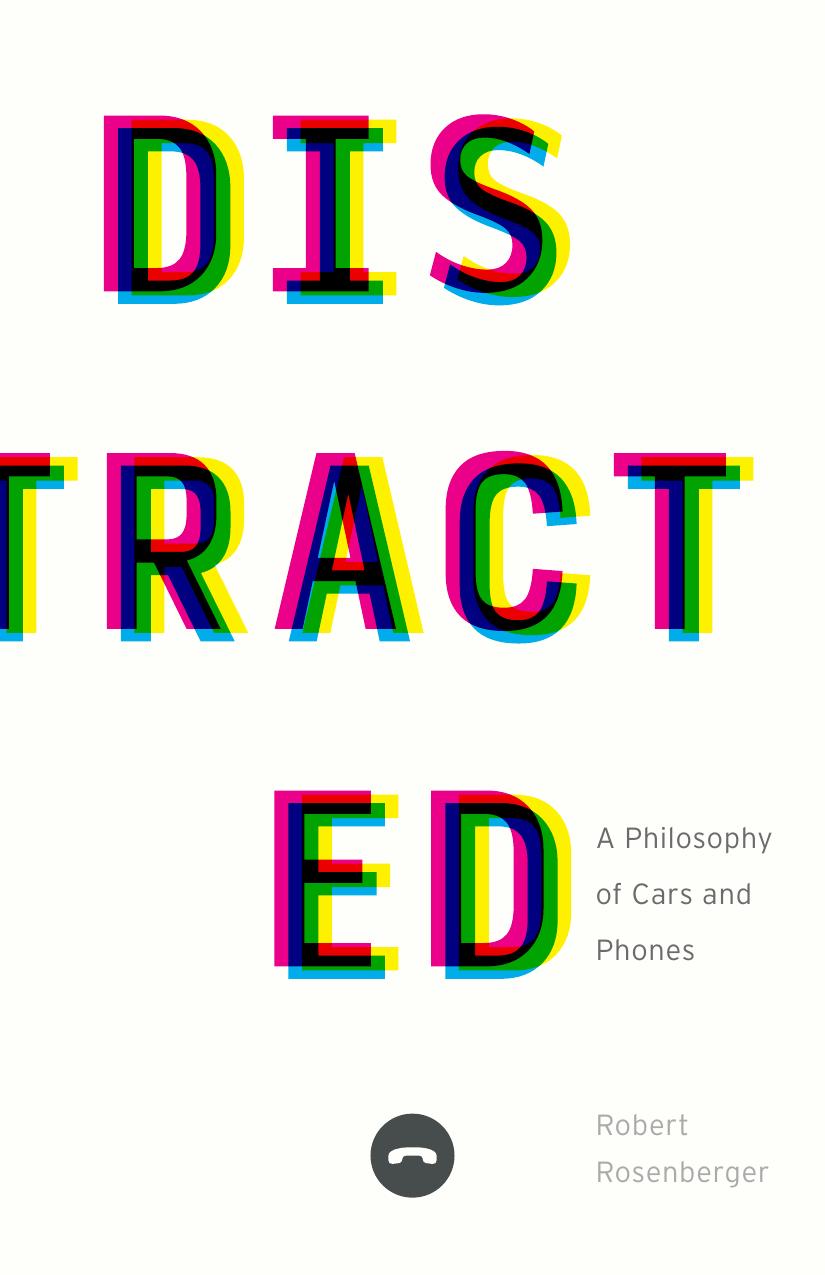 Distracted A Philosophy Of Cars And Phones Robert Rosenberger