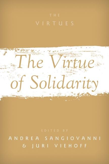 The Virtue Of Solidarity 1st Edition Andrea Sangiovanni Assistant Professor Of Philosophy Juri Viehoff