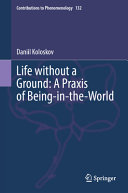 Life Without A Ground A Praxis Of Beingintheworld Daniil Koloskov