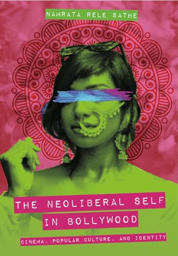 The Neoliberal Self In Bollywood Cinema Popular Culture And Identity Namrata Rele Sathe