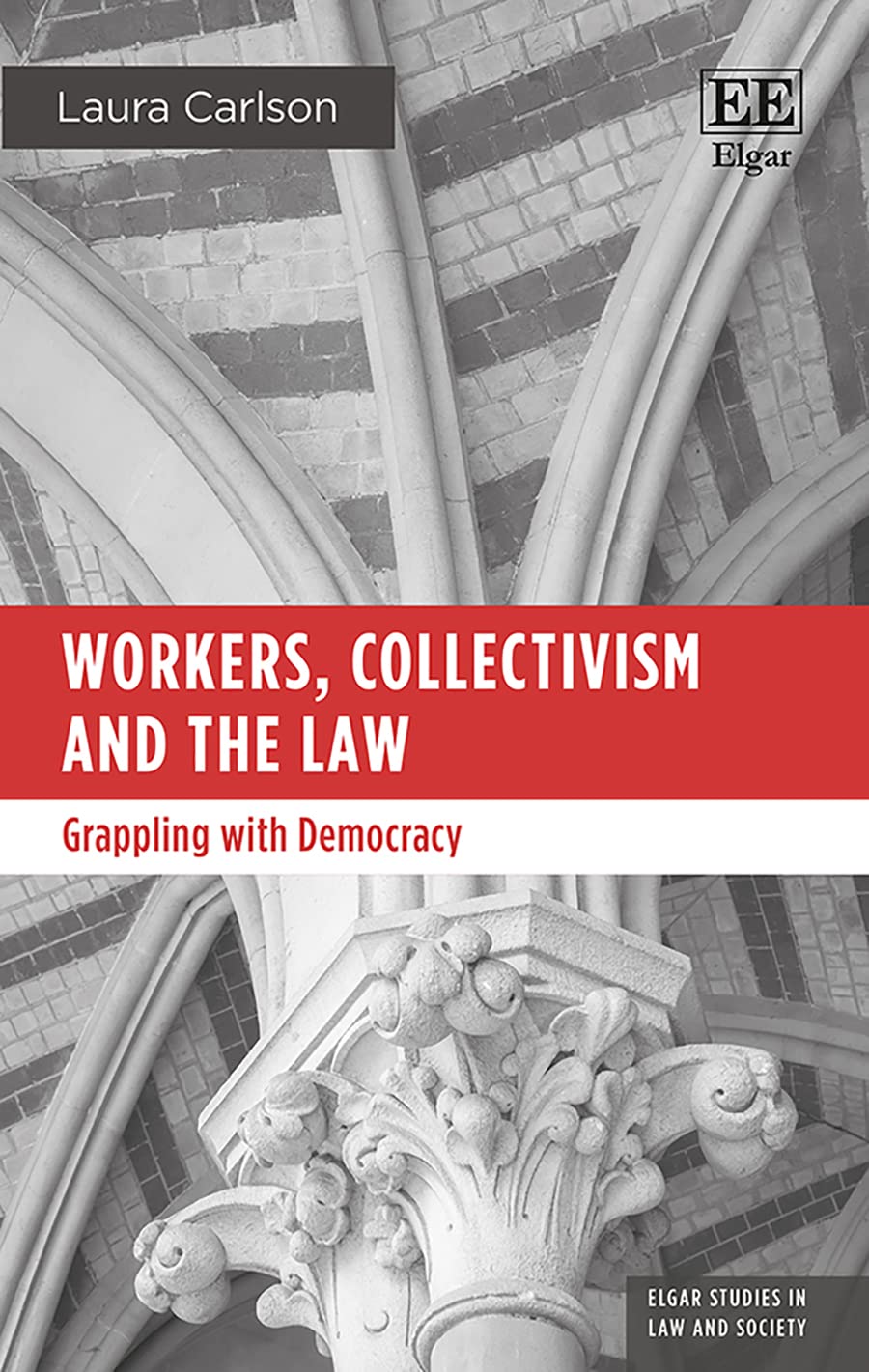Workers Collectivism And The Law Grappling With Democracy Laura Carlson