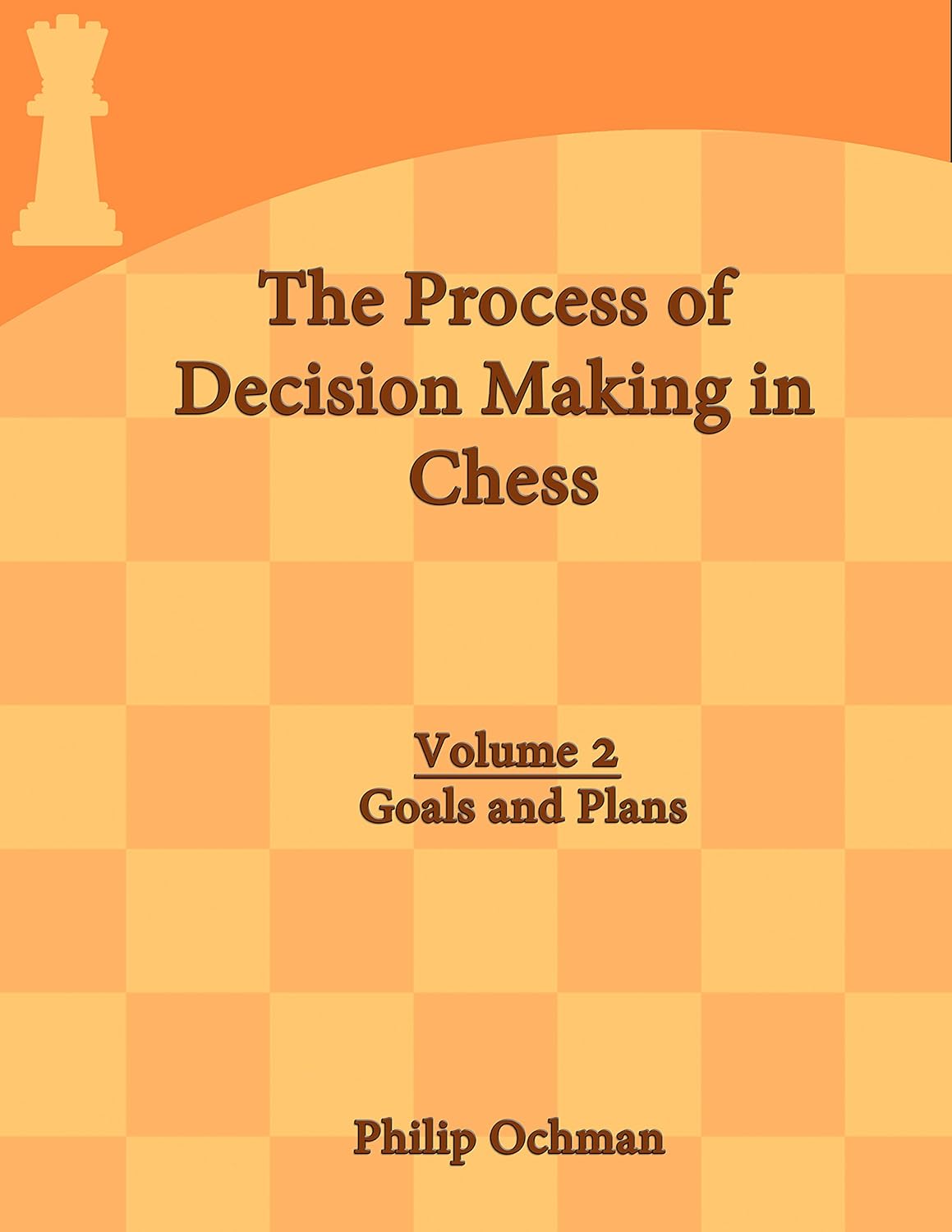 The Process Of Decision Making In Chess Volume 2 Goals And Plans Philip Ochman