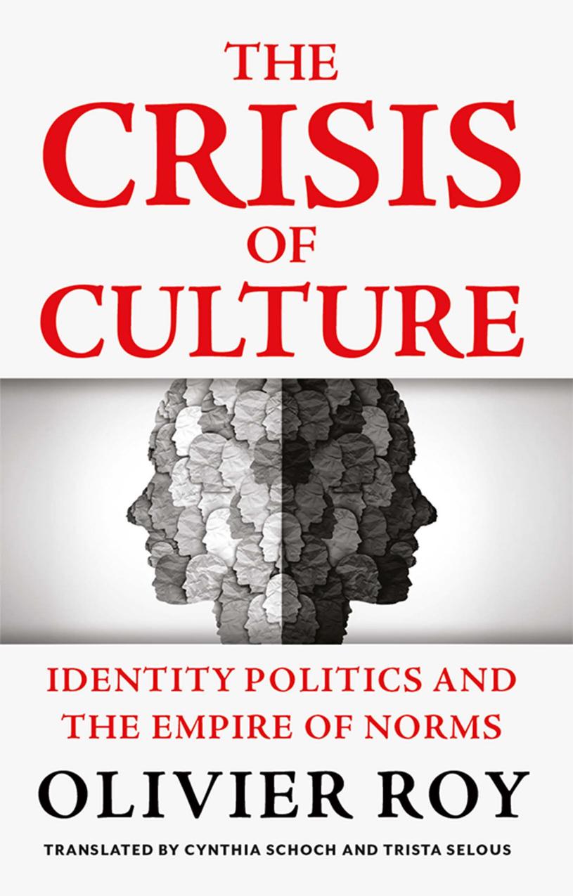 The Crisis Of Culture Identity Politics And The Empire Of Norms Olivier Roy