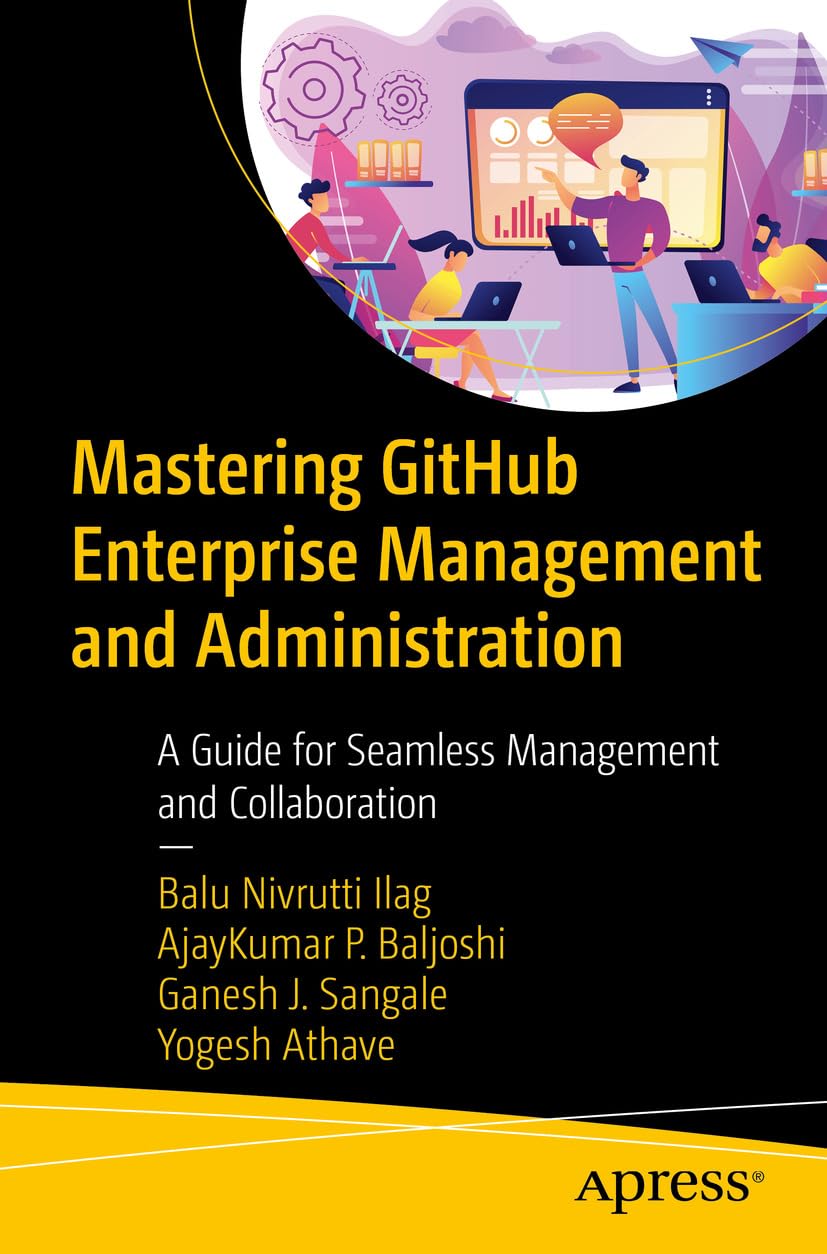 Mastering Github Enterprise Management And Administration A Guide For Seamless Management And Collaboration 1st Edition Balu N Ilag