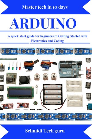 Arduinoa Quick Start Guide For Beginners To Getting Started With Electronics And Coding Schmidt Tech Guru