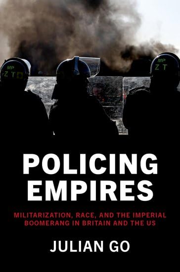 Policing Empires Militarization Race And The Imperial Boomerang In Britain And The Us Julian Go