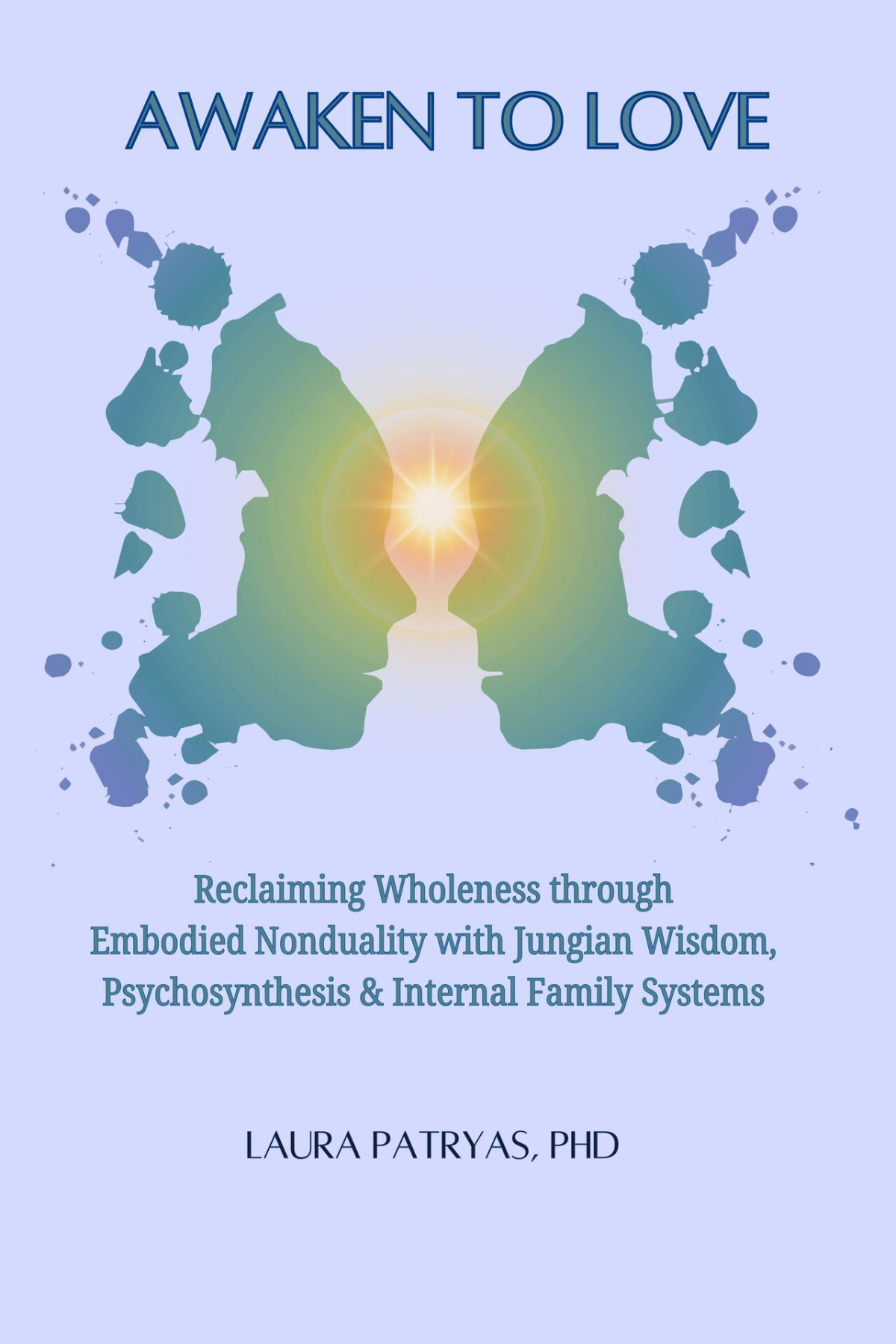 Awaken To Love Reclaiming Wholeness Through Embodied Nonduality With Jungian Wisdom Psychosynthesis Internal Family Systems Patryas