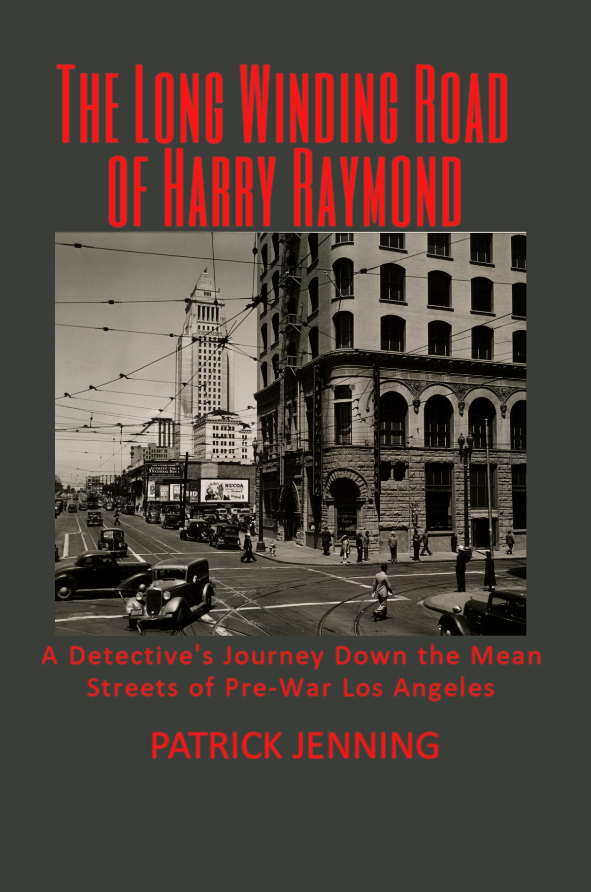 The Long Winding Road Of Harry Raymond A Detectives Journey Down The Mean Streets Of Prewar Los Angeles Jenning