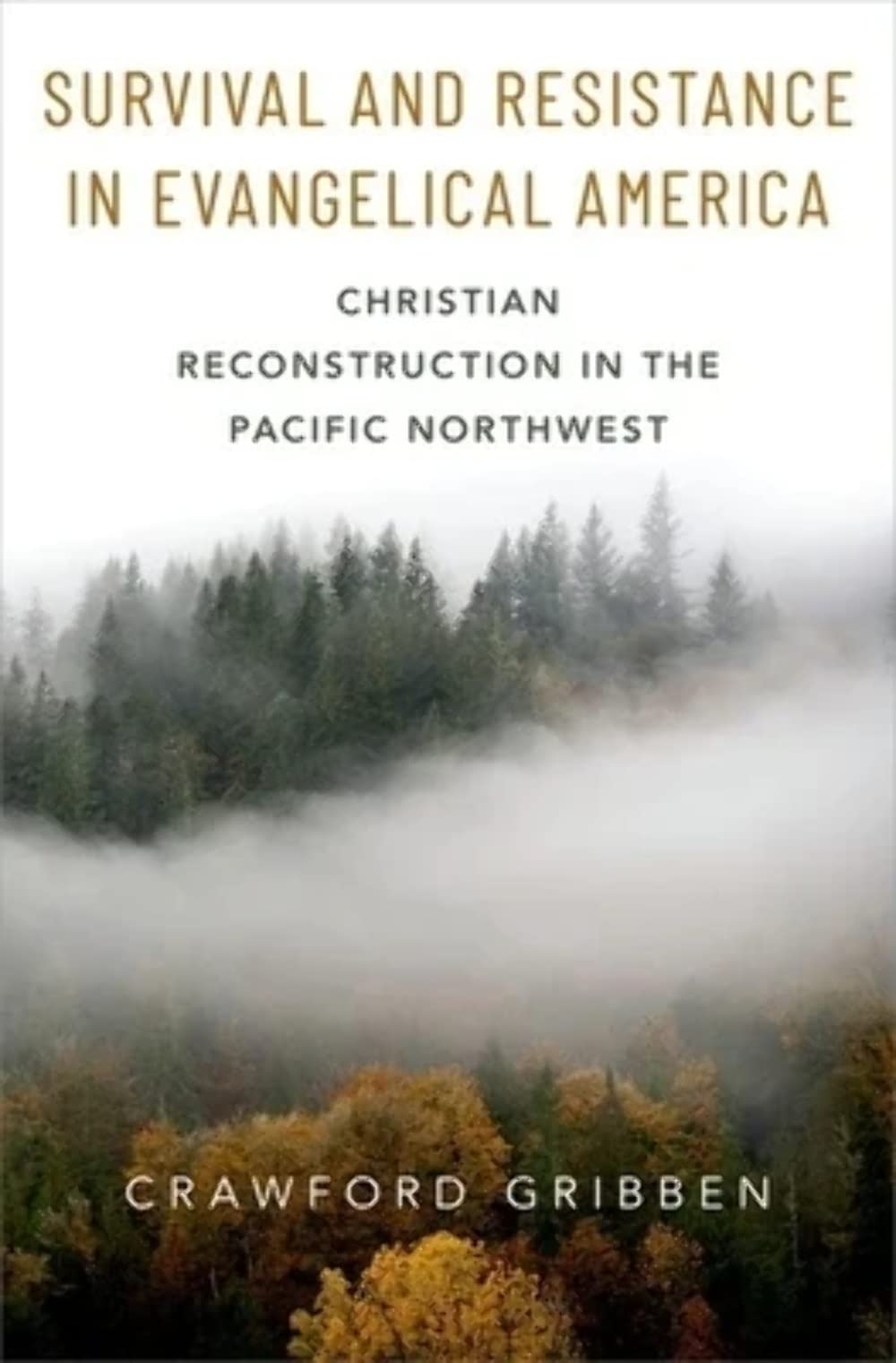 Survival And Resistance In Evangelical America Christian Reconstruction In The Pacific Northwest Crawford Gribben