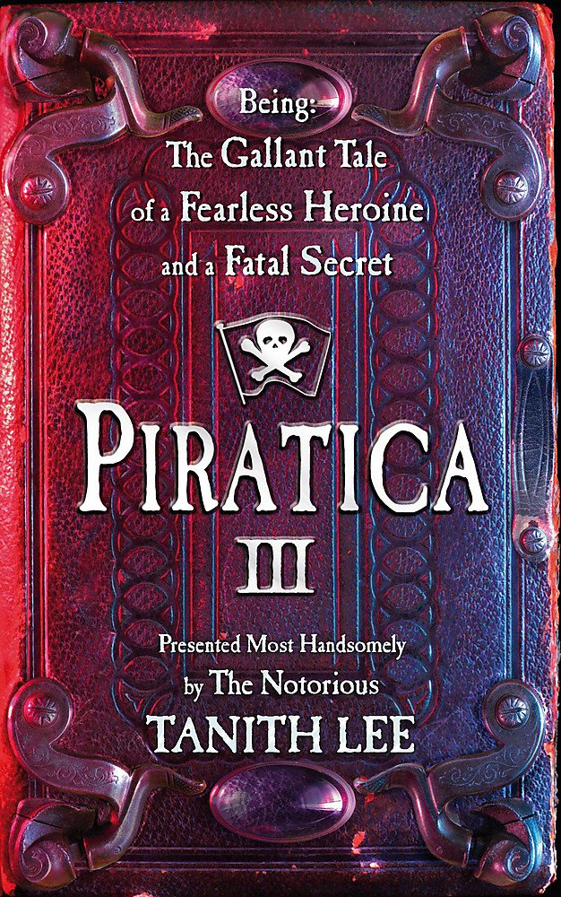 Piratica Iii The Family Sea Being The Gallant Tale Of A Fearless Heroine And A Fatal Secret 1st Edition Tanith Lee