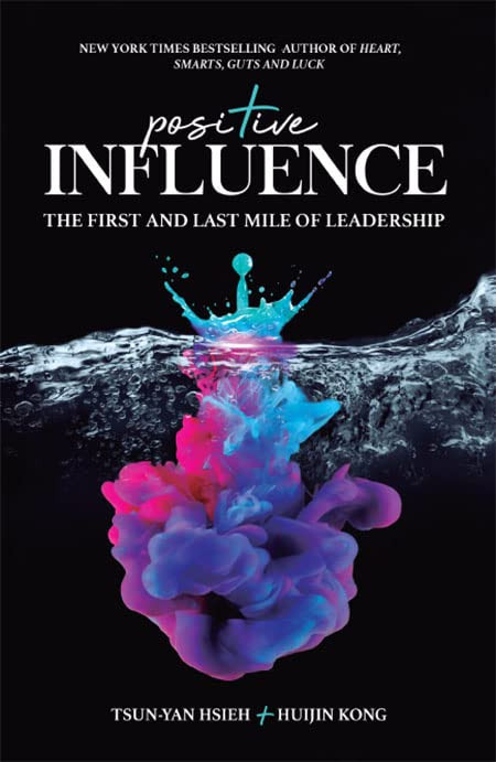 Positive Influence The First And Last Mile Of Leadership Tsunyan Hsieh Huijin Kong