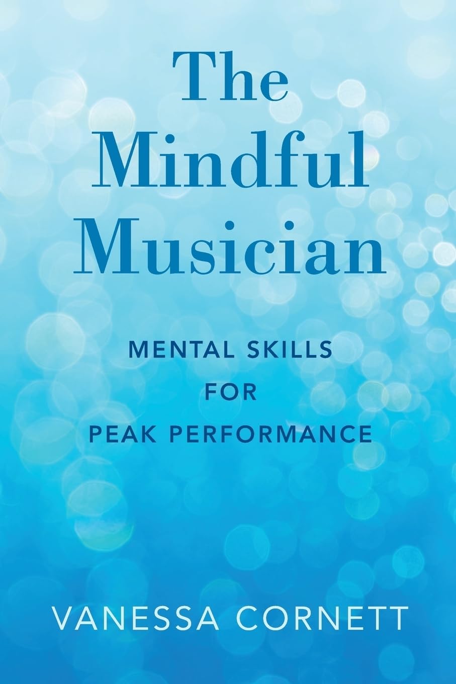The Mindful Musician Mental Skills For Peak Performance Vanessa Cornett