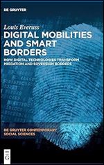 Digital Mobilities And Smart Borders How Digital Technologies Transform Migration And Sovereign Borders Louis Everuss
