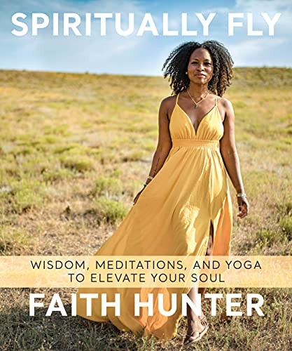 Spiritually Fly Wisdom Meditations And Yoga To Elevate Your Soul Faith Hunter