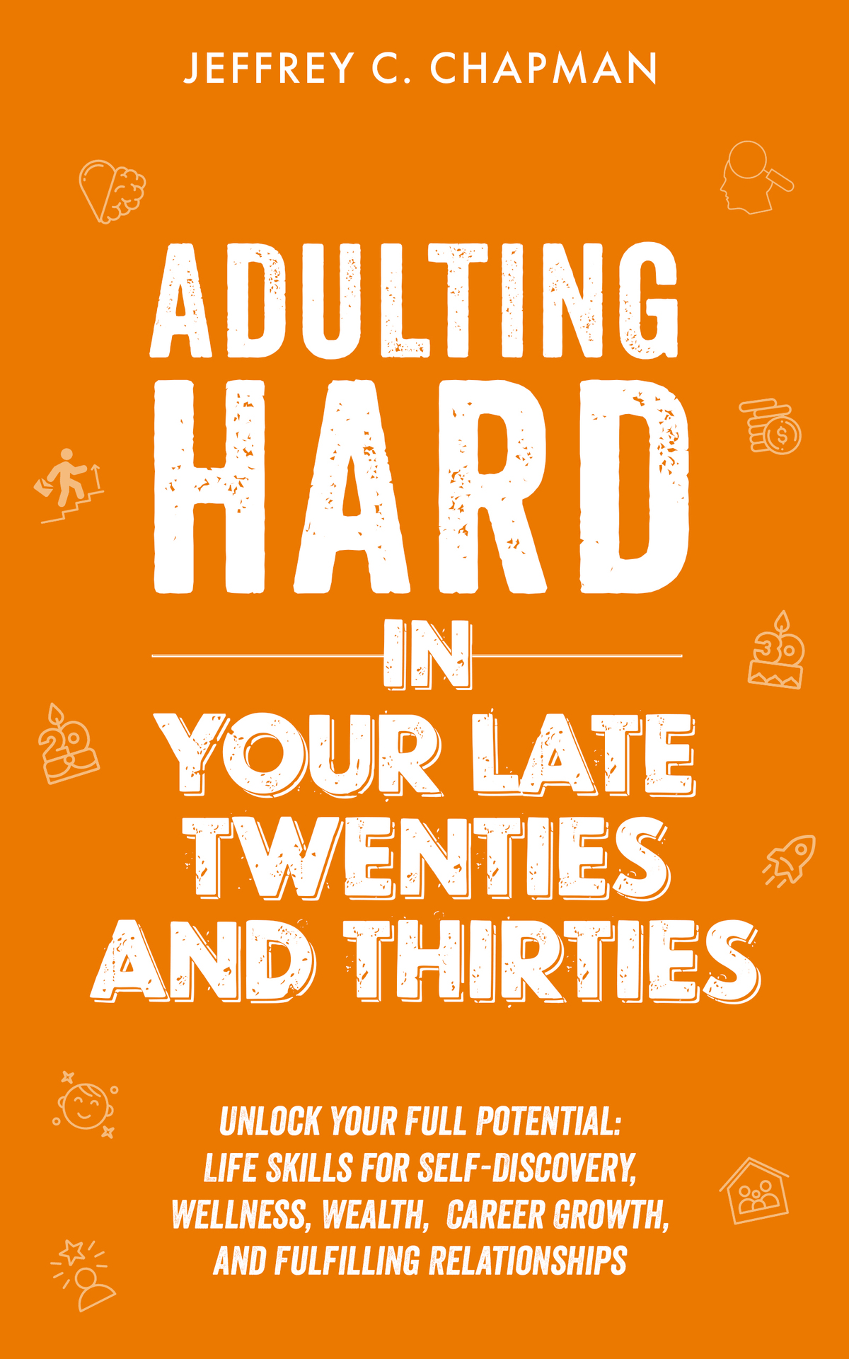 Adulting Hard In Your Late Twenties And Thirties Unlock Your Full Potential Life Skills For Selfdiscovery Wellness Wealth Career Growth And Fulfilling Relationships Chapman