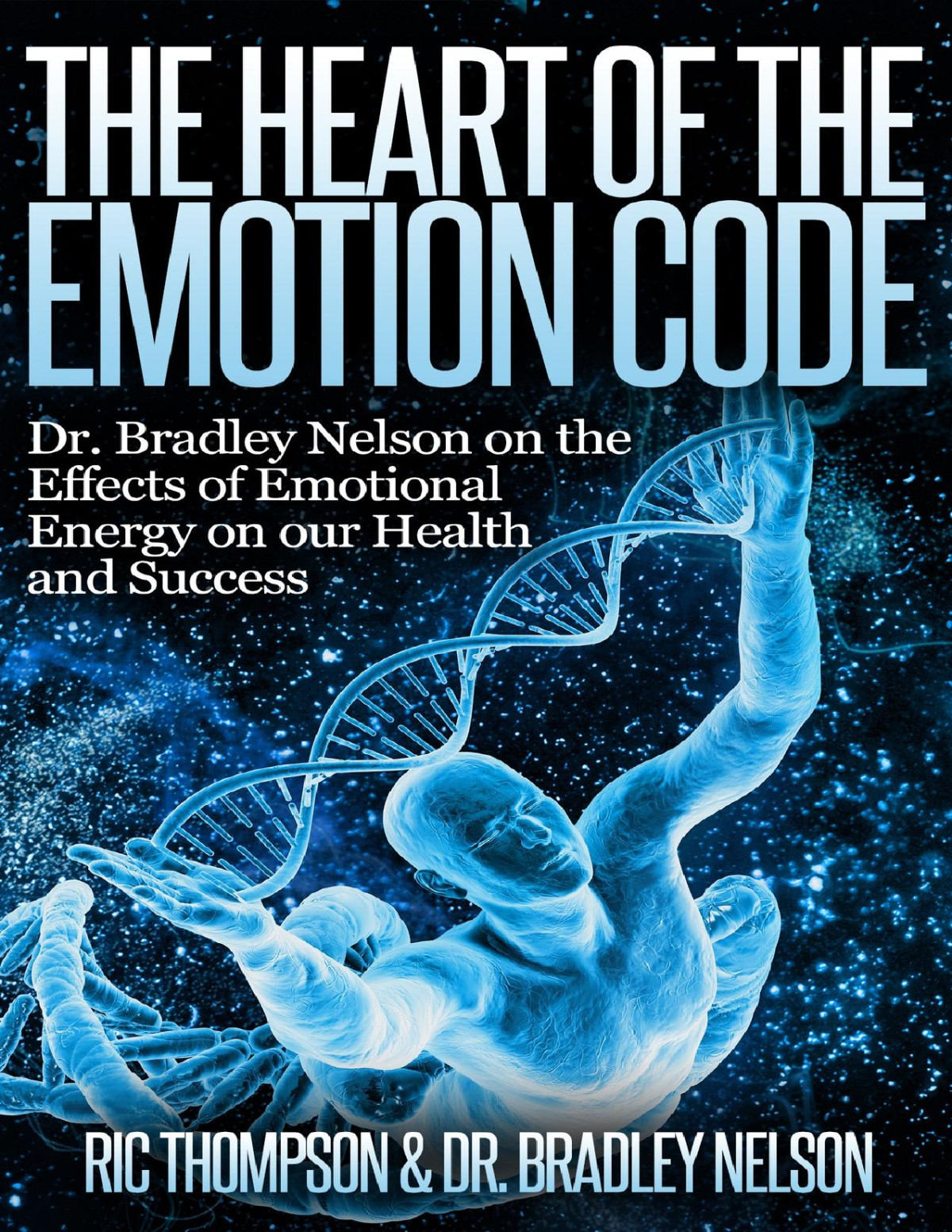 The Heart Of The Emotion Code Dr Bradley Nelson On The Effects Of Emotional Energy On Our Health And Success Thompson