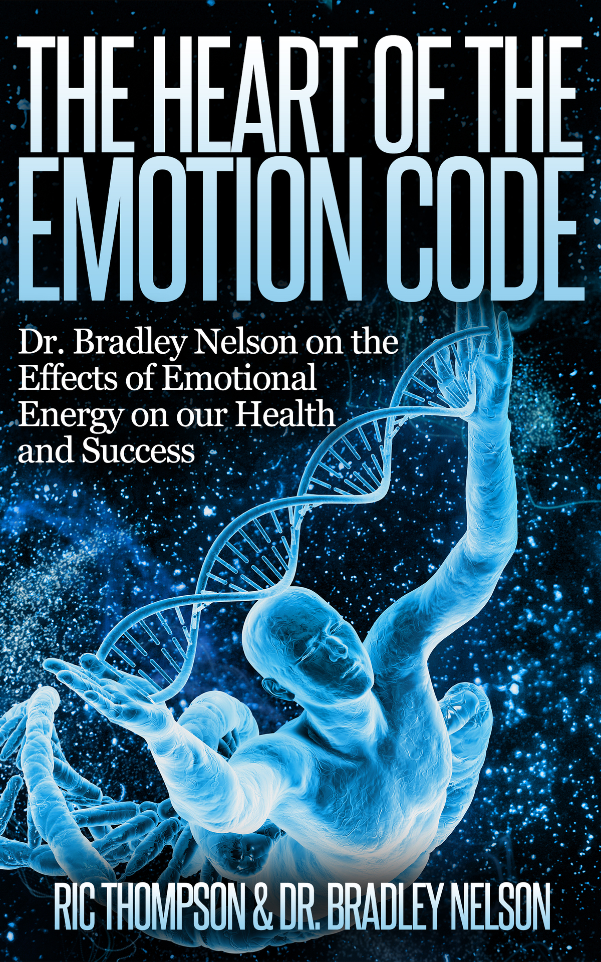 The Heart Of The Emotion Code Dr Bradley Nelson On The Effects Of Emotional Energy On Our Health And Success Ric Thompson Dr Bradley Nelson