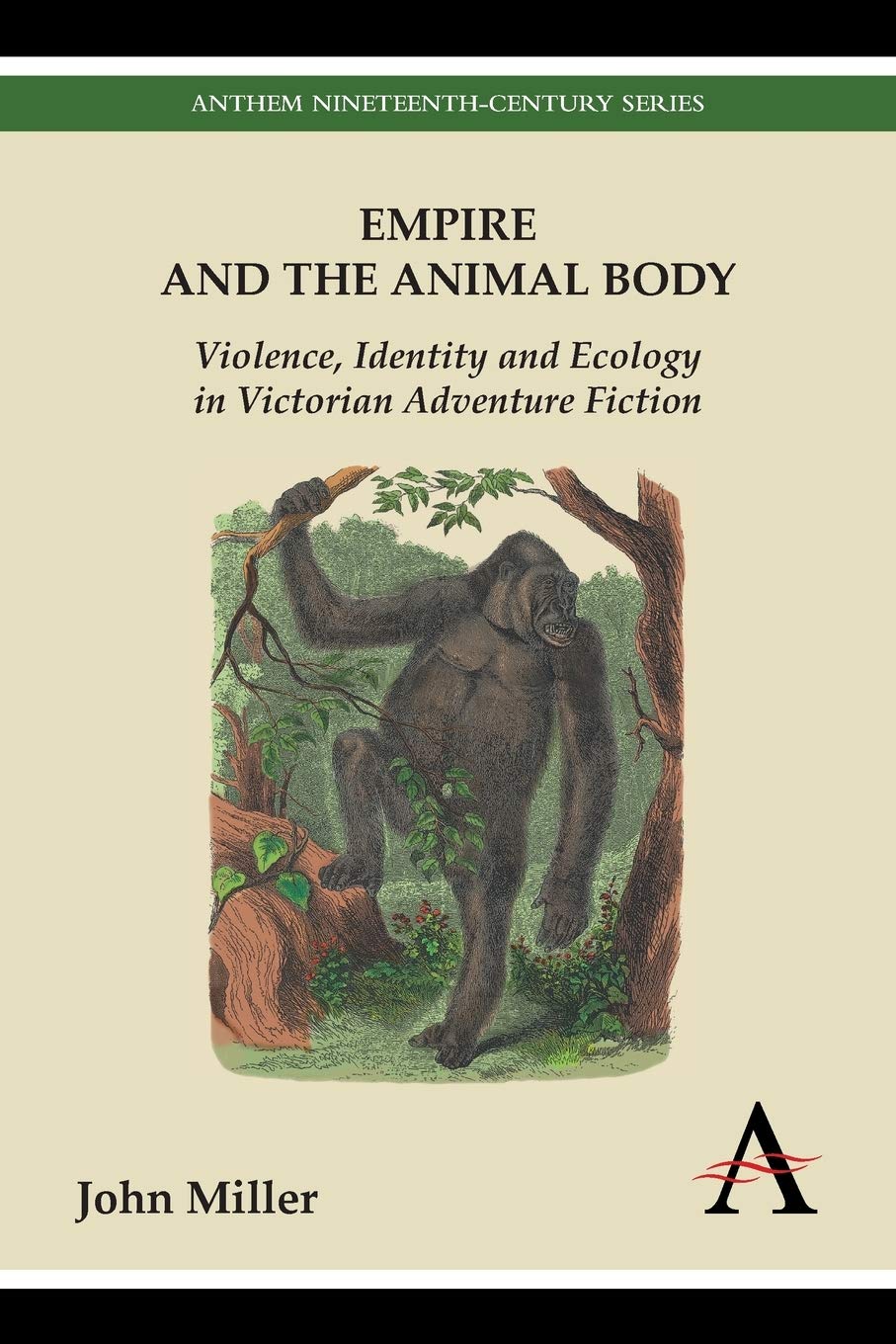 Empire And The Animal Body Violence Identity And Ecology In Victorian Adventure Fiction Reprint John Miller