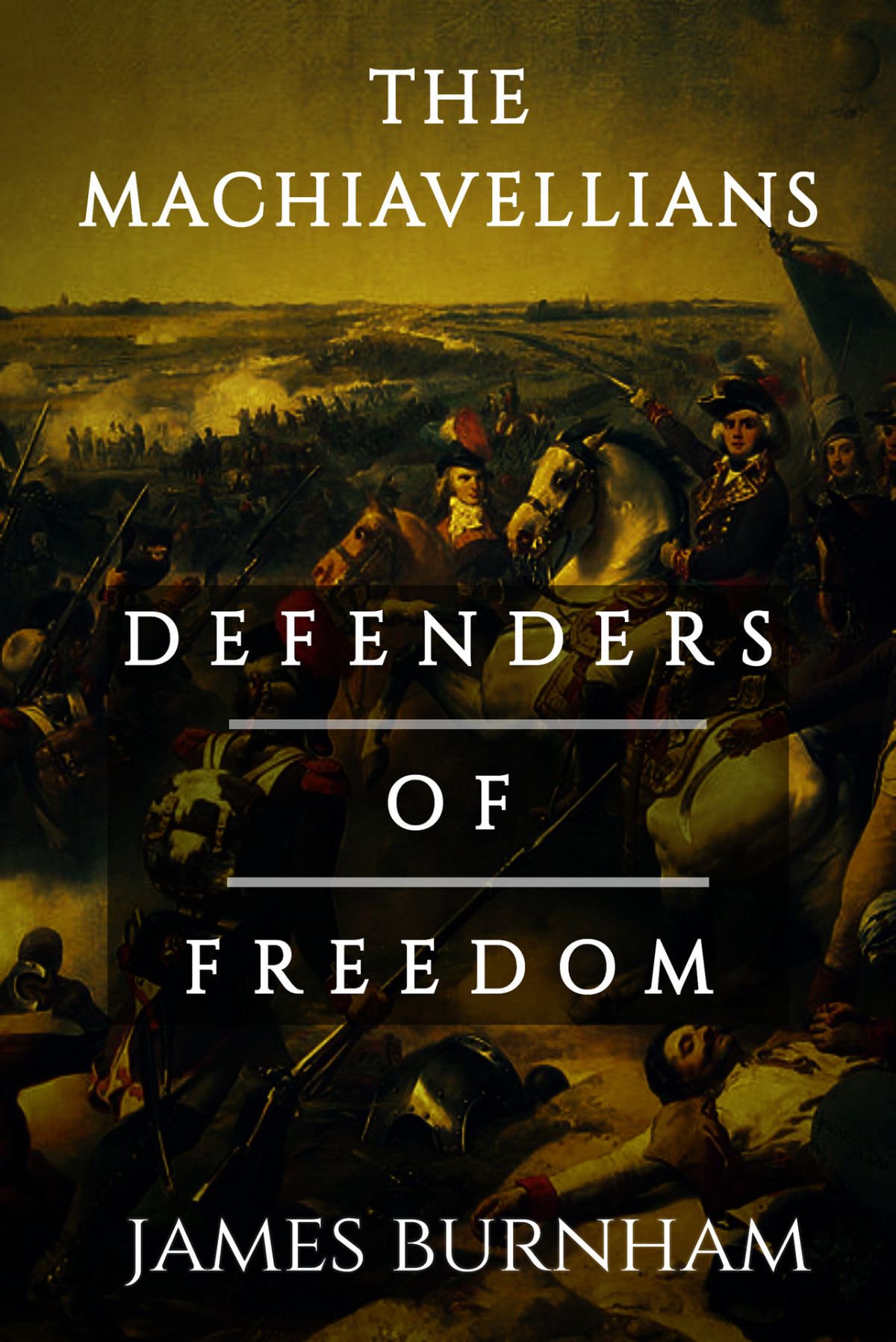 The Machiavellians Defenders Of Freedom Burnham James