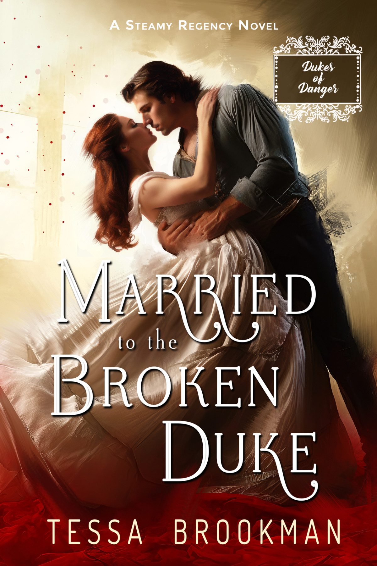 Married To The Broken Duke A Steamy Marriage Of Convenience Historical Regency Romance Novel Dukes Of Danger Book 5 Tessa Brookman