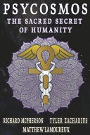 Psycosmos The Sacred Secret Of Humanity Matthew Lamoureux Tyler Zacharius Richard Mcpherson