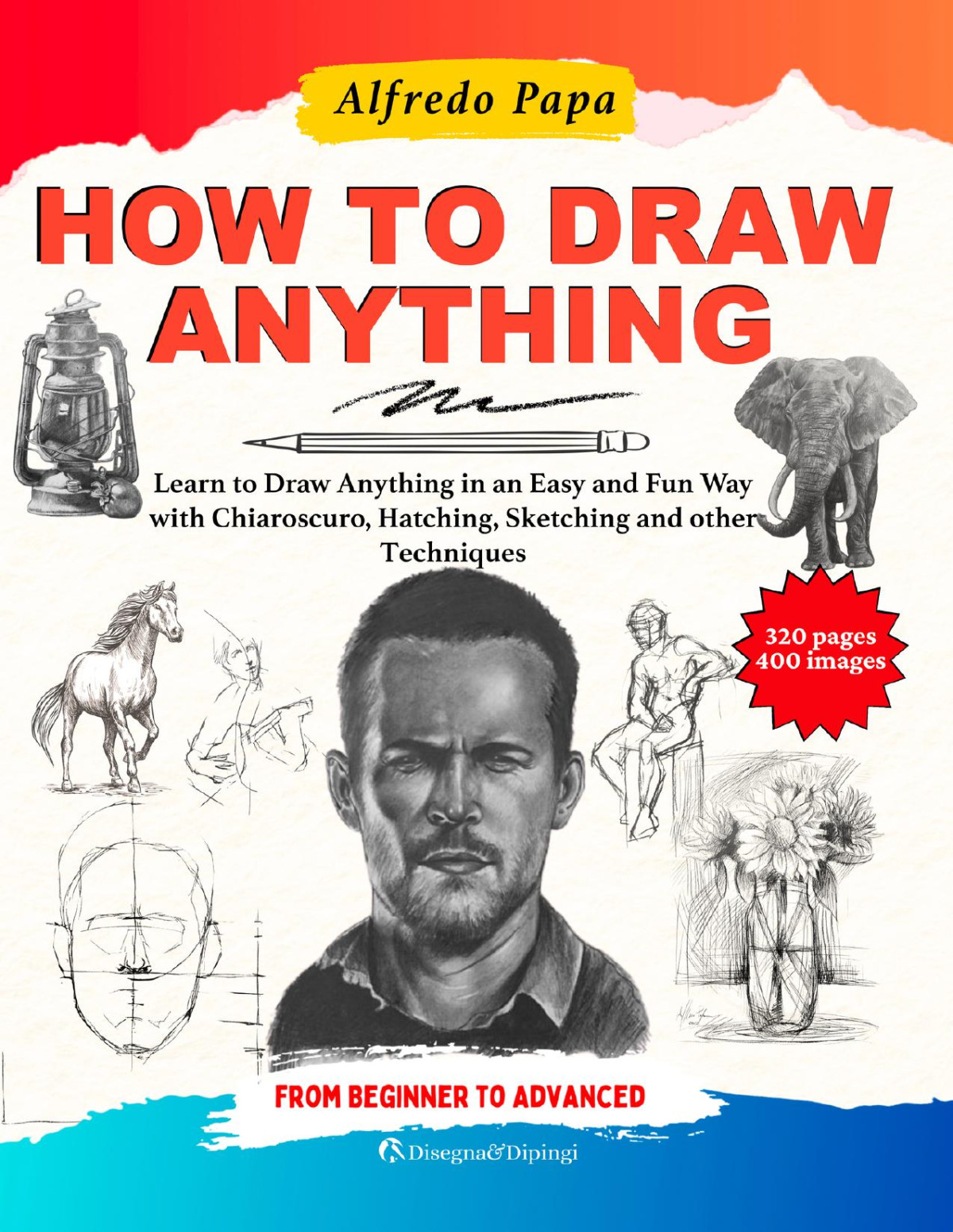 How To Draw Learn To Draw Anything In An Easy And Fun Way With Chiaroscuro Hatching Sketching And Other Techniques From Beginner To Advanced Alfredo Papa