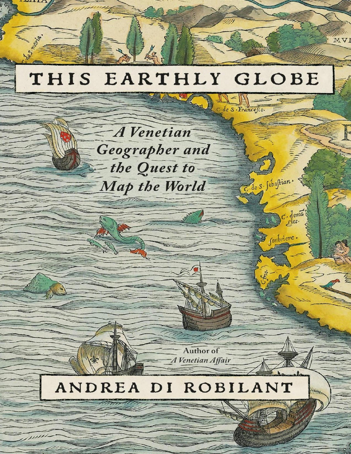 This Earthly Globe A Venetian Geographer And The Quest To Map The World Andrea Di Robilant