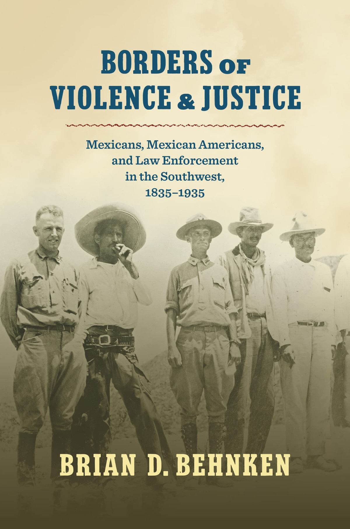 Borders Of Violence And Justice Mexicans Mexican Americans And Law Enforcement In The Southwest 18351935 Brian D Behnken