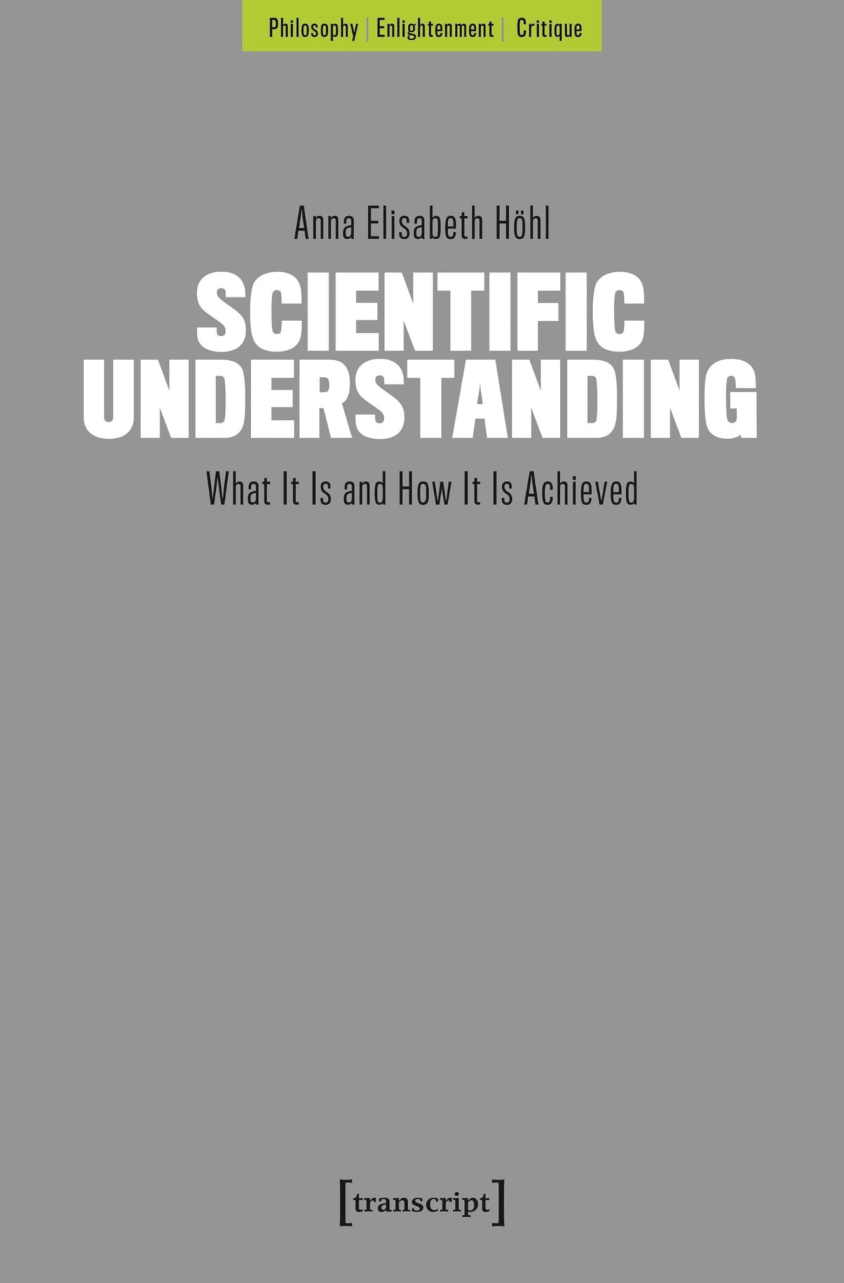 Scientific Understanding What It Is And How It Is Achieved Anna Elisabeth Hhl