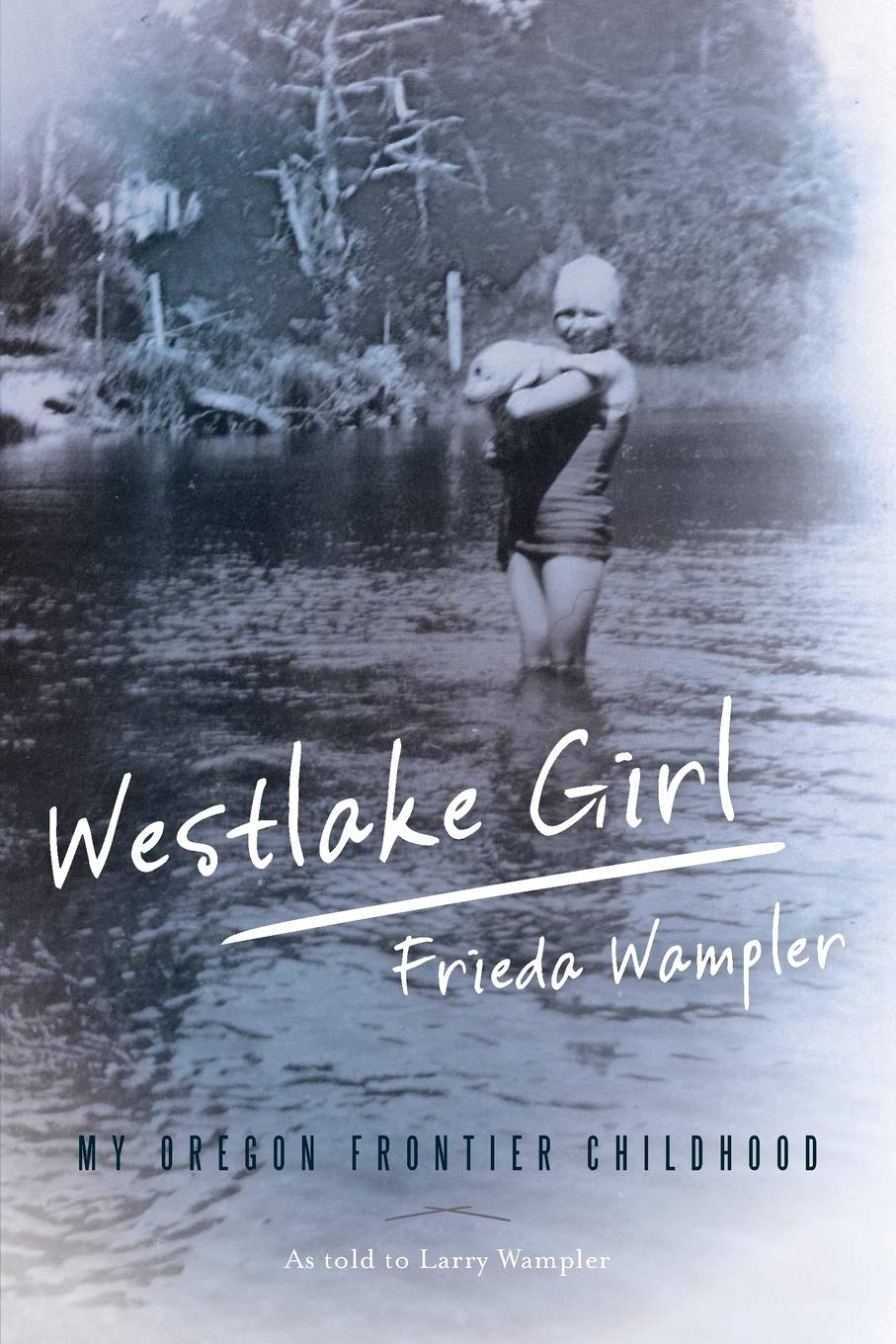 Westlake Girl My Oregon Frontier Childhood Frieda Wampler Larry Wampler
