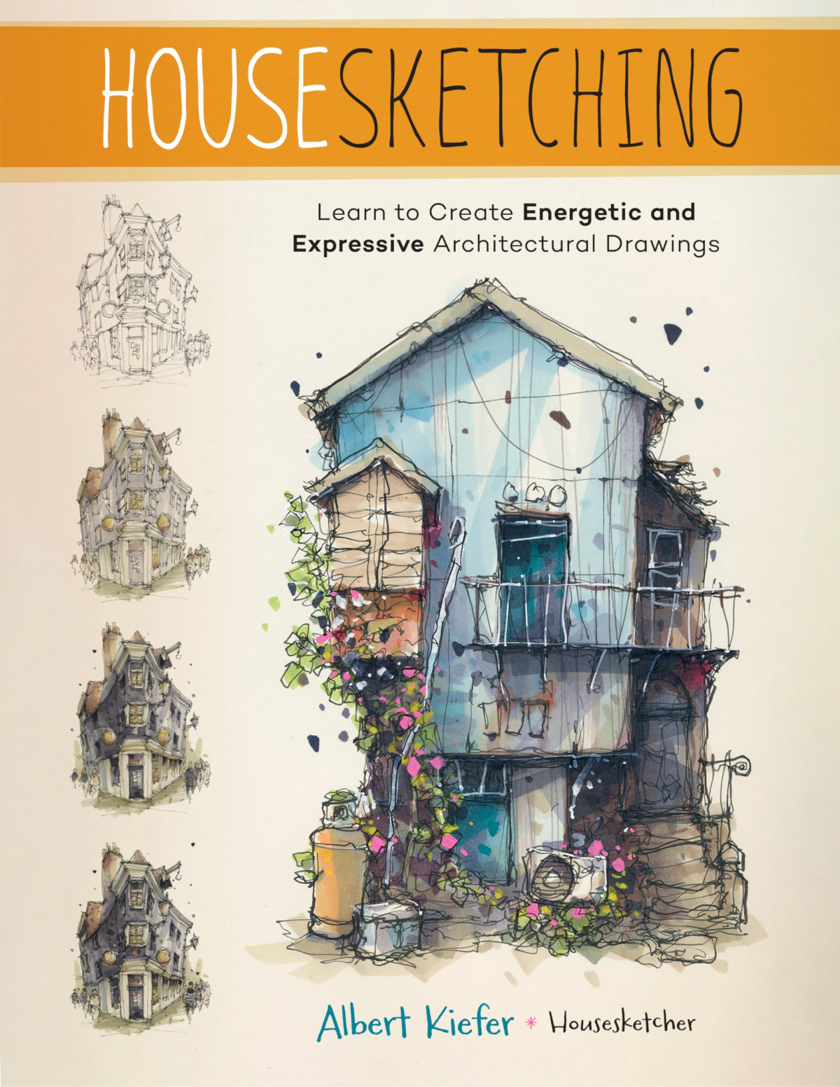 Housesketching Learn To Create Energetic And Expressive Architectural Drawings Albert Kiefer