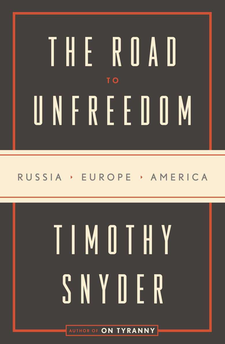 The Road To Unfreedom Russia Europe America Timothy Snyder