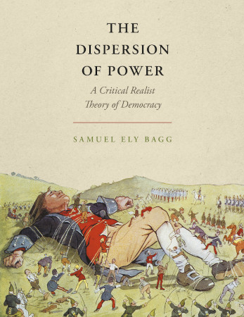 The Dispersion Of Power A Critical Realist Theory Of Democracy 1st Edition Samuel Ely Bagg
