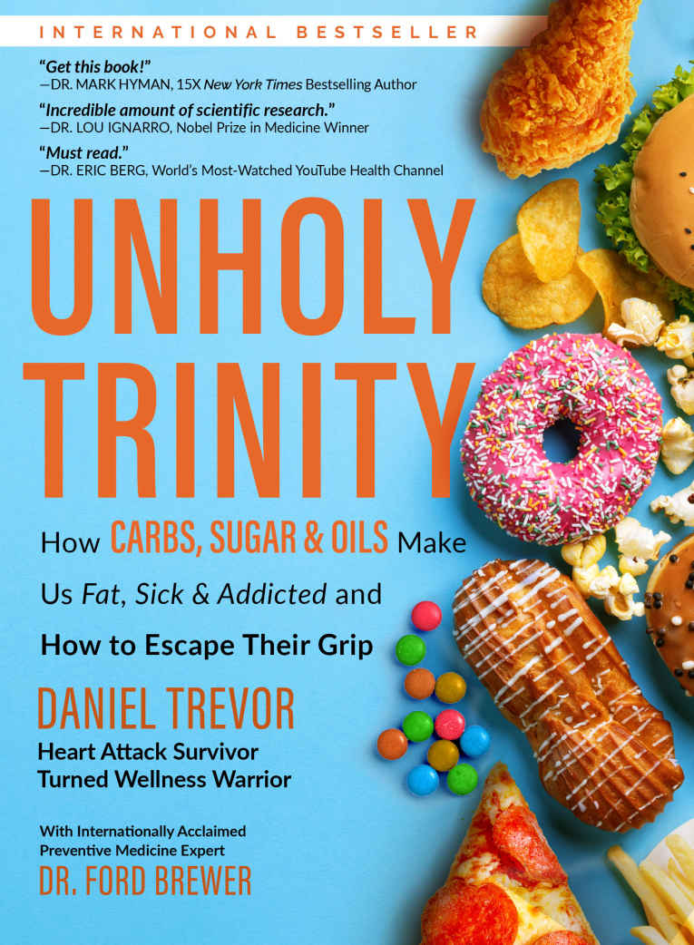 Unholy Trinity How Carbs Sugar Oils Make Us Fat Sick Addicted And How To Escape Their Grip Daniel Trevor