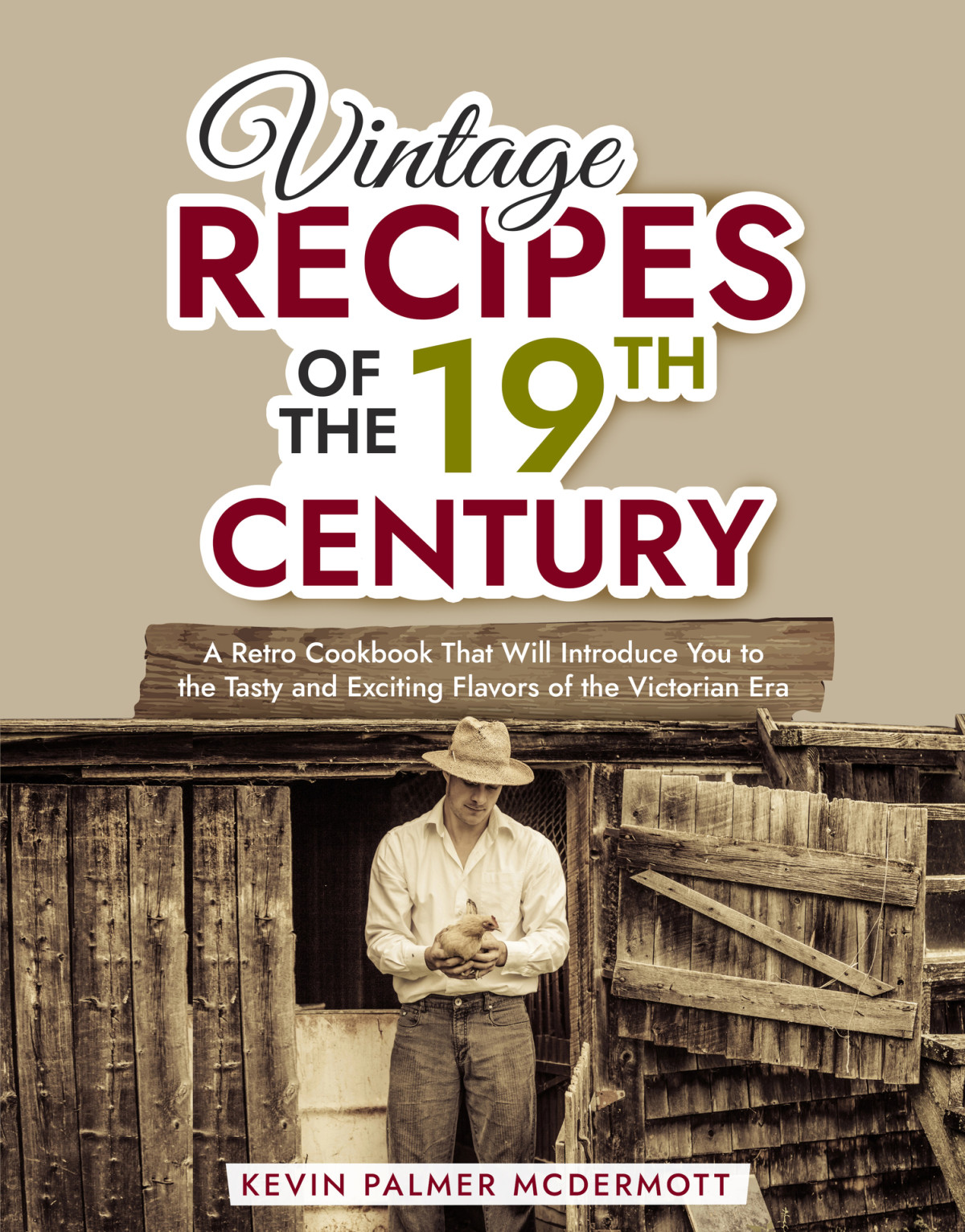Vintage Recipes Of The 19th Century A Retro Cookbook That Will Introduce You To The Tasty And Exciting Flavors Of The Victorian Era Kevin Palmer Mcdermott