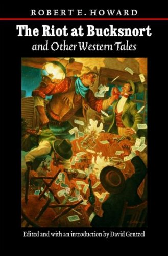 The Riot At Bucksnort And Other Western Tales The Works Of Robert E Howard Robert E Howard