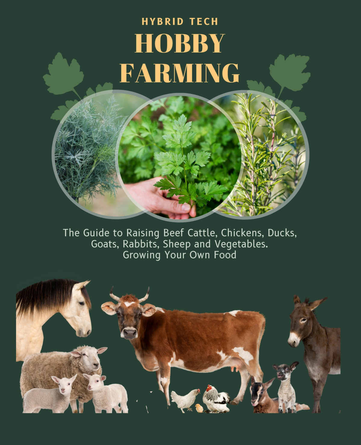 Hobby Farming The Guide To Raising Beef Cattle Chickens Ducks Goats Rabbits Sheep And Vegetables Growing Your Own Food Tech
